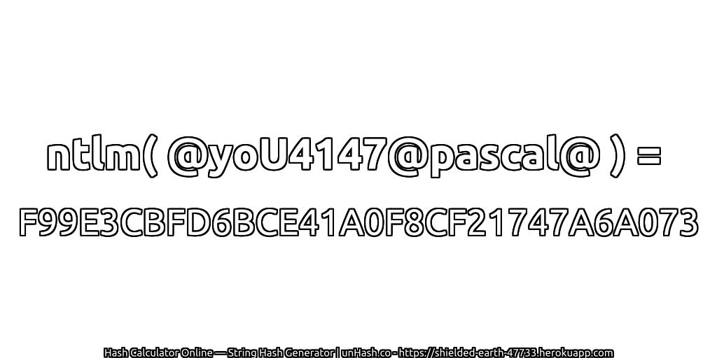 ntlm( @yoU4147@pascal@ ) = F99E3CBFD6BCE41A0F8CF21747A6A073 | unHash.co