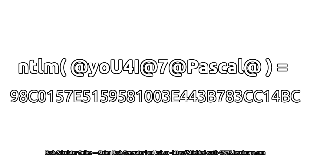 ntlm( @yoU4I@7@Pascal@ ) = 98C0157E5159581003E443B783CC14BC | unHash.co