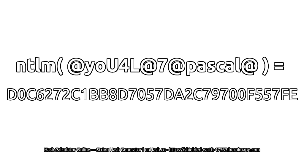 ntlm( @yoU4L@7@pascal@ ) = D0C6272C1BB8D7057DA2C79700F557FE | unHash.co