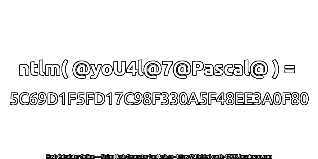 ntlm( @yoU4l@7@Pascal@ ) = 5C69D1F5FD17C98F330A5F48EE3A0F80 | unHash.co