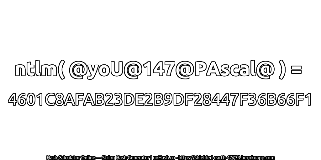 ntlm( @yoU@147@PAscal@ ) = 4601C8AFAB23DE2B9DF28447F36B66F1 | unHash.co
