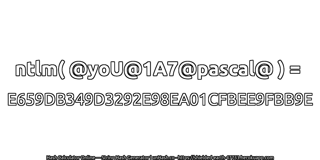 ntlm( @yoU@1A7@pascal@ ) = E659DB349D3292E98EA01CFBEE9FBB9E | unHash.co