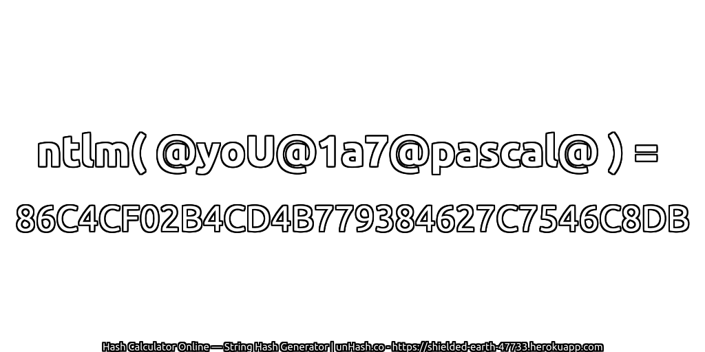 ntlm( @yoU@1a7@pascal@ ) = 86C4CF02B4CD4B779384627C7546C8DB | unHash.co