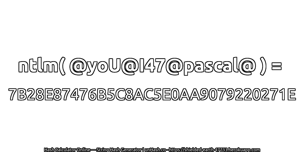 ntlm( @yoU@I47@pascal@ ) = 7B28E87476B5C8AC5E0AA9079220271E | unHash.co