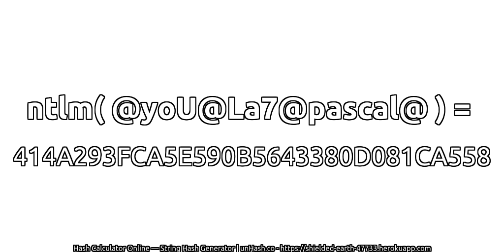 ntlm( @yoU@La7@pascal@ ) = 414A293FCA5E590B5643380D081CA558 | unHash.co