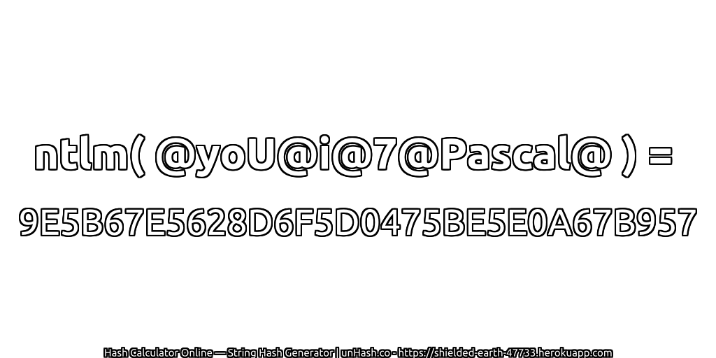 ntlm( @yoU@i@7@Pascal@ ) = 9E5B67E5628D6F5D0475BE5E0A67B957 | unHash.co