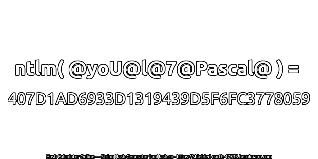ntlm( @yoU@l@7@Pascal@ ) = 407D1AD6933D1319439D5F6FC3778059 | unHash.co