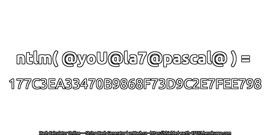 ntlm( @yoU@la7@pascal@ ) = 177C3EA33470B9868F73D9C2E7FEE798 | unHash.co