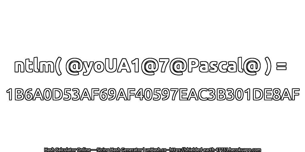 ntlm( @yoUA1@7@Pascal@ ) = 1B6A0D53AF69AF40597EAC3B301DE8AF | unHash.co