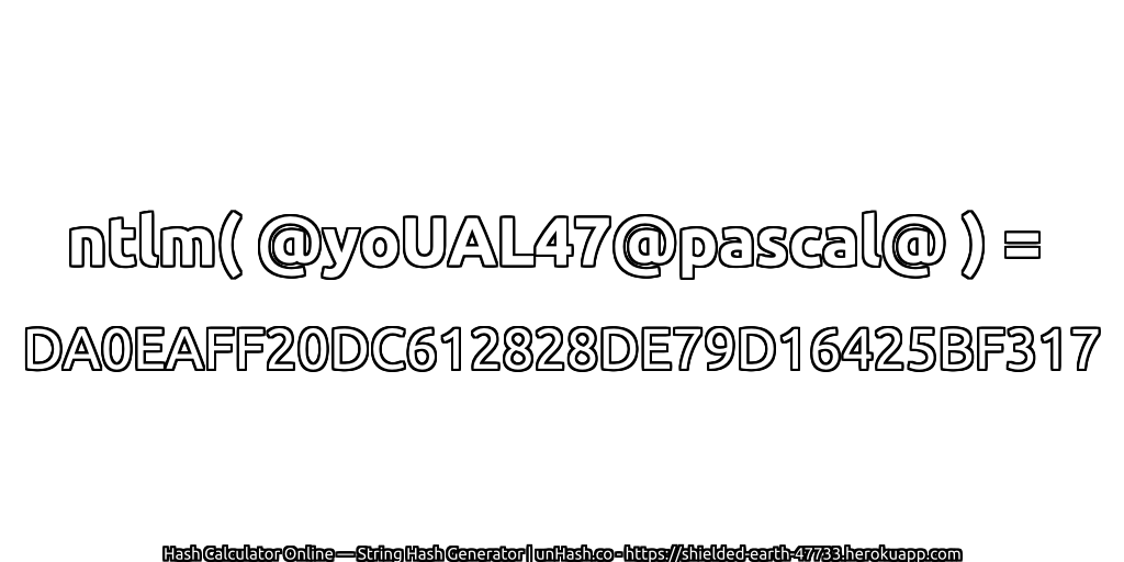 ntlm( @yoUAL47@pascal@ ) = DA0EAFF20DC612828DE79D16425BF317 | unHash.co
