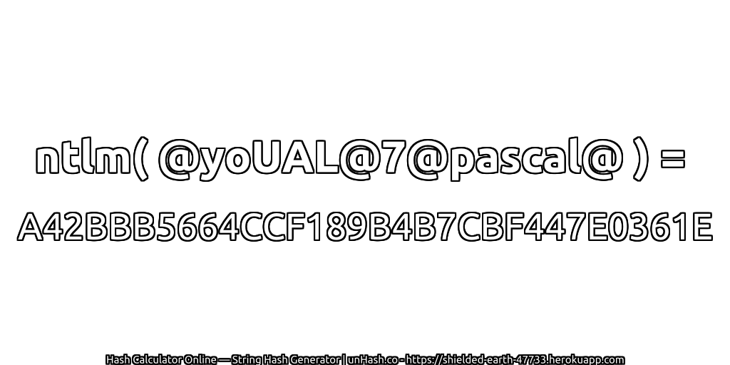 ntlm( @yoUAL@7@pascal@ ) = A42BBB5664CCF189B4B7CBF447E0361E | unHash.co