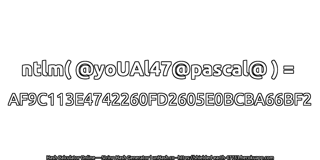 ntlm( @yoUAl47@pascal@ ) = AF9C113E4742260FD2605E0BCBA66BF2 | unHash.co