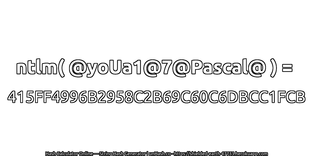 ntlm( @yoUa1@7@Pascal@ ) = 415FF4996B2958C2B69C60C6DBCC1FCB | unHash.co