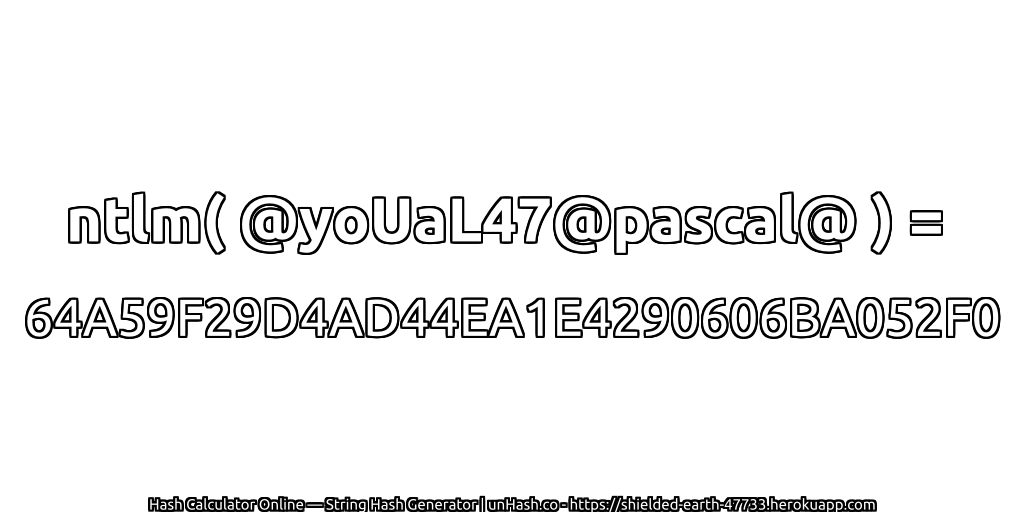 ntlm( @yoUaL47@pascal@ ) = 64A59F29D4AD44EA1E4290606BA052F0 | unHash.co