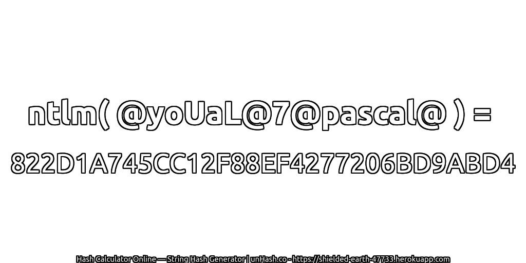 ntlm( @yoUaL@7@pascal@ ) = 822D1A745CC12F88EF4277206BD9ABD4 | unHash.co