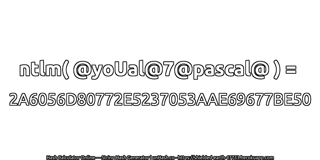 ntlm( @yoUal@7@pascal@ ) = 2A6056D80772E5237053AAE69677BE50 | unHash.co