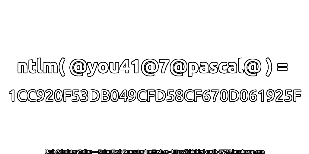 ntlm( @you41@7@pascal@ ) = 1CC920F53DB049CFD58CF670D061925F | unHash.co