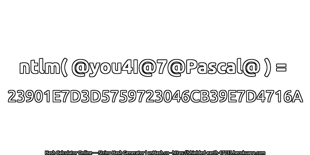 ntlm( @you4I@7@Pascal@ ) = 23901E7D3D5759723046CB39E7D4716A | unHash.co