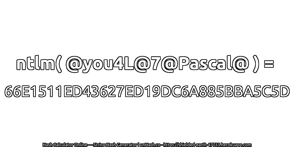 ntlm( @you4L@7@Pascal@ ) = 66E1511ED43627ED19DC6A885BBA5C5D | unHash.co