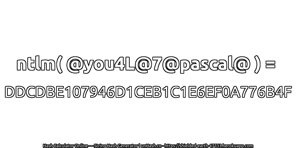 ntlm( @you4L@7@pascal@ ) = DDCDBE107946D1CEB1C1E6EF0A776B4F | unHash.co
