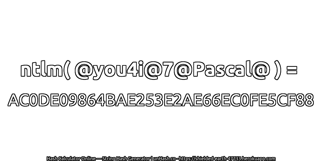 ntlm( @you4i@7@Pascal@ ) = AC0DE09864BAE253E2AE66EC0FE5CF88 | unHash.co