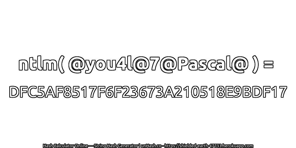 ntlm( @you4l@7@Pascal@ ) = DFC5AF8517F6F23673A210518E9BDF17 | unHash.co