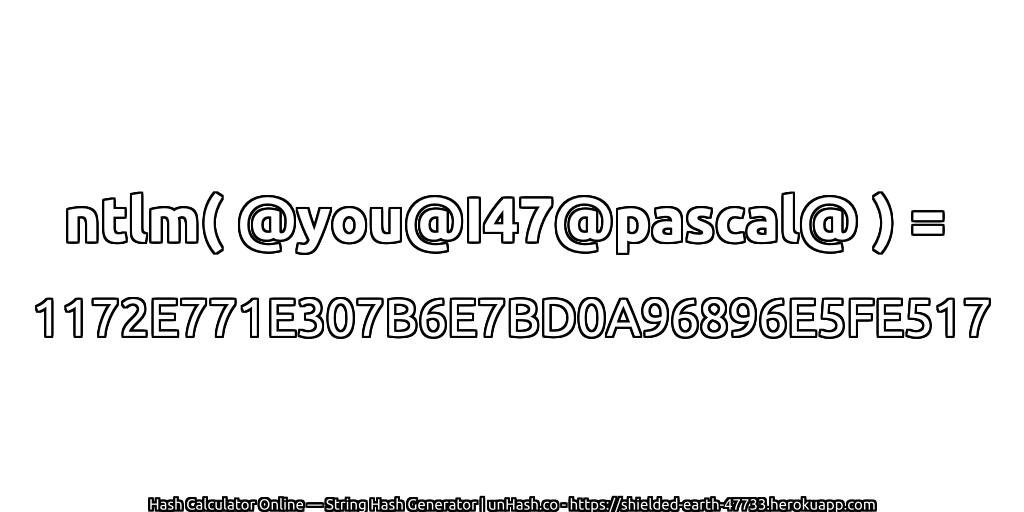 ntlm( @you@I47@pascal@ ) = 1172E771E307B6E7BD0A96896E5FE517 | unHash.co