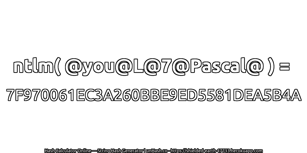 ntlm( @you@L@7@Pascal@ ) = 7F970061EC3A260BBE9ED5581DEA5B4A | unHash.co