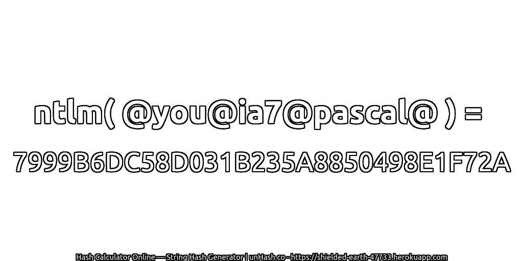 ntlm( @you@ia7@pascal@ ) = 7999B6DC58D031B235A8850498E1F72A | unHash.co