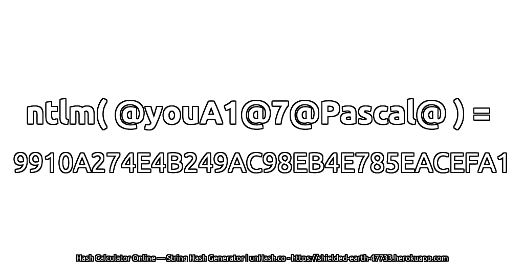 ntlm( @youA1@7@Pascal@ ) = 9910A274E4B249AC98EB4E785EACEFA1 | unHash.co