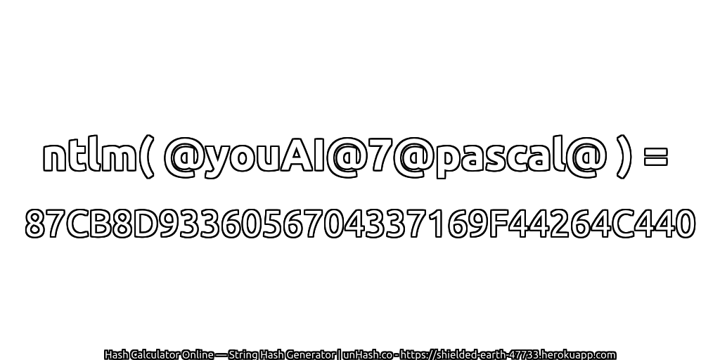 ntlm( @youAI@7@pascal@ ) = 87CB8D9336056704337169F44264C440 | unHash.co
