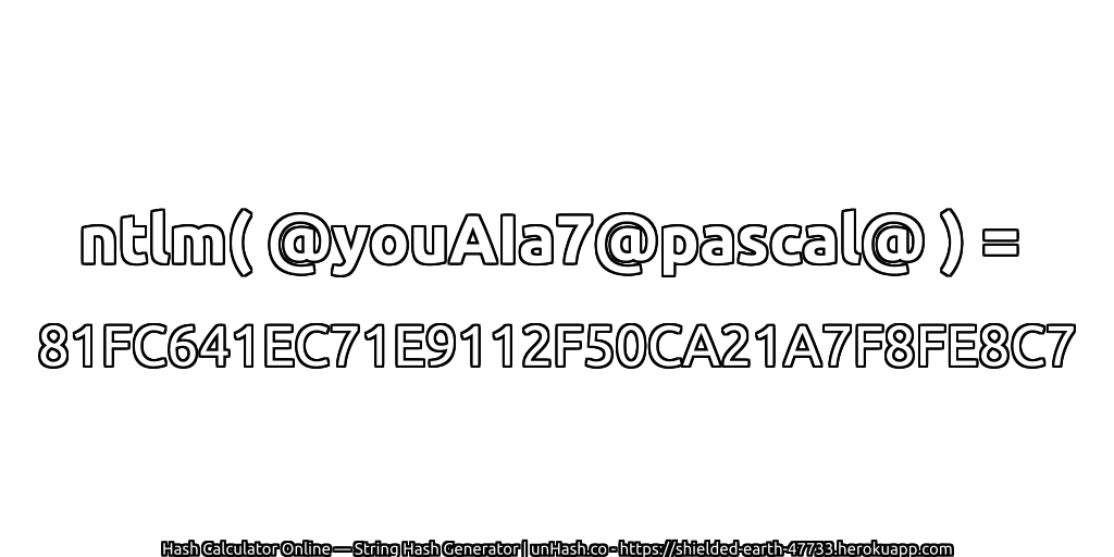ntlm( @youAIa7@pascal@ ) = 81FC641EC71E9112F50CA21A7F8FE8C7 | unHash.co