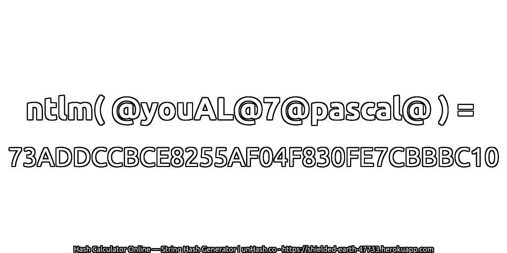 ntlm( @youAL@7@pascal@ ) = 73ADDCCBCE8255AF04F830FE7CBBBC10 | unHash.co