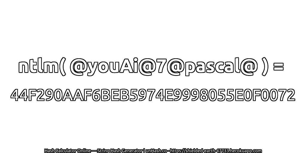 ntlm( @youAi@7@pascal@ ) = 44F290AAF6BEB5974E9998055E0F0072 | unHash.co