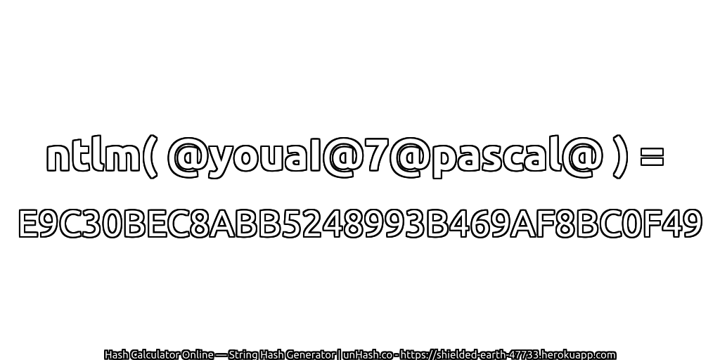 ntlm( @youaI@7@pascal@ ) = E9C30BEC8ABB5248993B469AF8BC0F49 | unHash.co