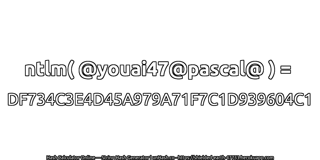 ntlm( @youai47@pascal@ ) = DF734C3E4D45A979A71F7C1D939604C1 | unHash.co
