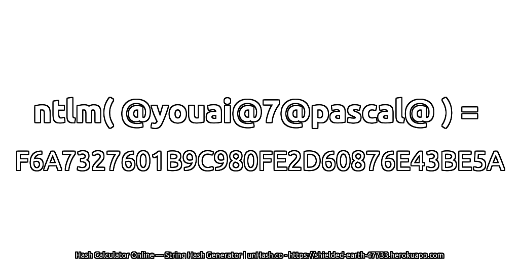 ntlm( @youai@7@pascal@ ) = F6A7327601B9C980FE2D60876E43BE5A | unHash.co