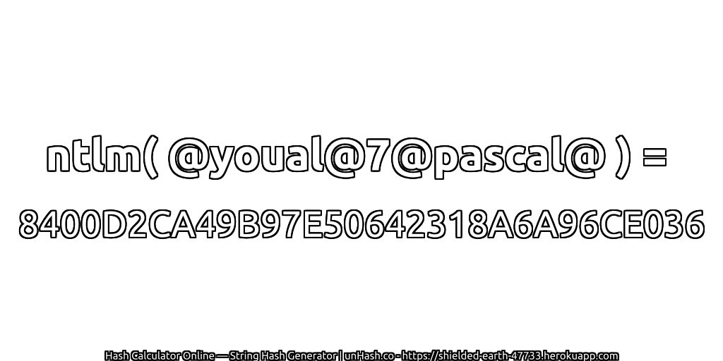 ntlm( @youal@7@pascal@ ) = 8400D2CA49B97E50642318A6A96CE036 | unHash.co