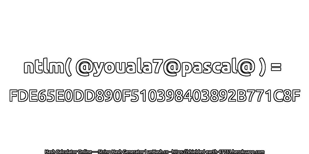 ntlm( @youala7@pascal@ ) = FDE65E0DD890F510398403892B771C8F | unHash.co