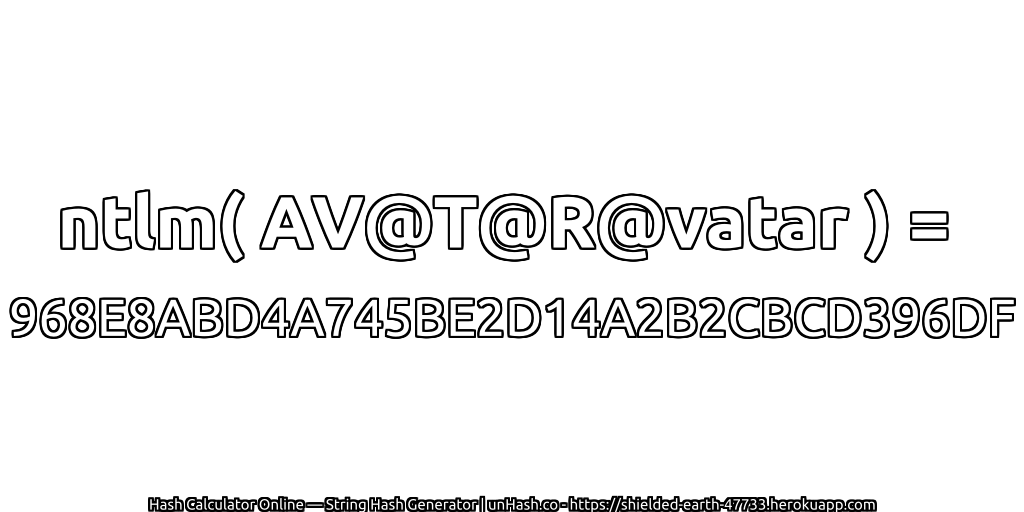 ntlm( AV@T@R@vatar ) = 968E8ABD4A745BE2D14A2B2CBCD396DF | unHash.co
