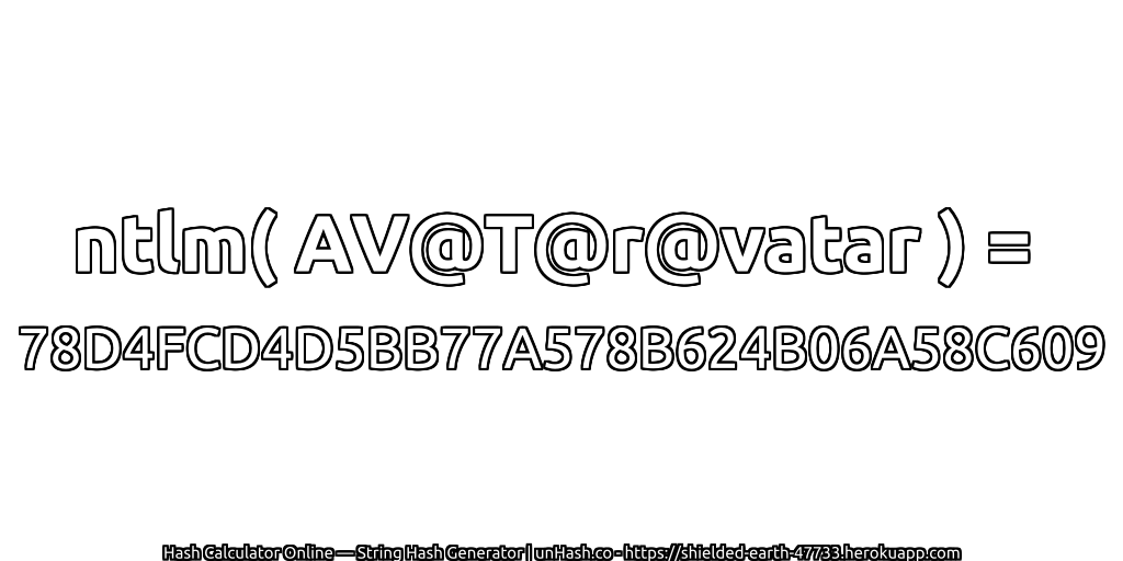 ntlm( AV@T@r@vatar ) = 78D4FCD4D5BB77A578B624B06A58C609 | unHash.co