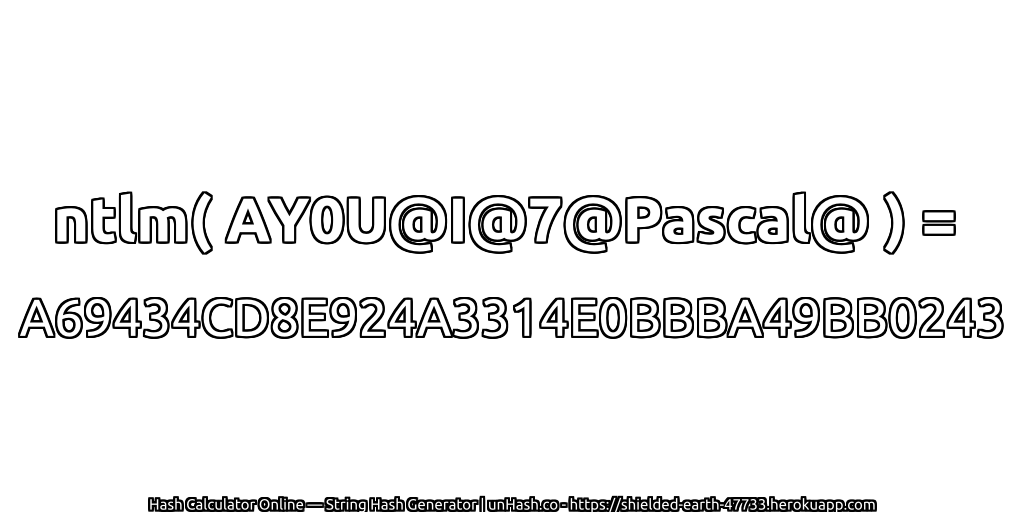 ntlm( AY0U@I@7@Pascal@ ) = A69434CD8E924A3314E0BBBA49BB0243 | unHash.co