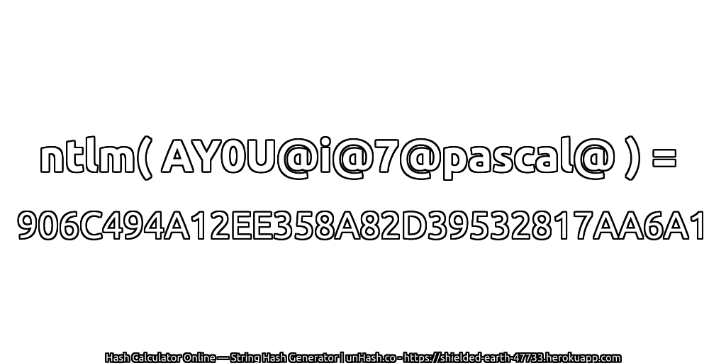 ntlm( AY0U@i@7@pascal@ ) = 906C494A12EE358A82D39532817AA6A1 | unHash.co