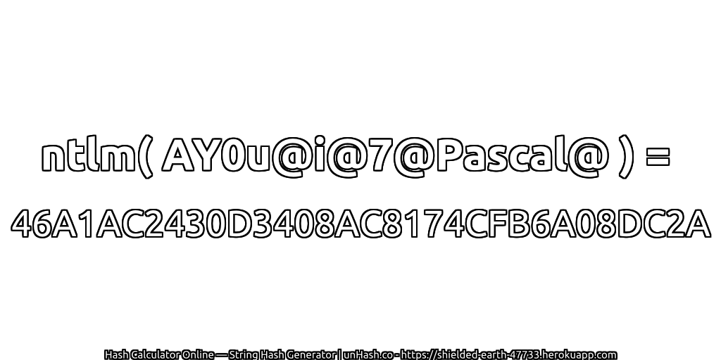 ntlm( AY0u@i@7@Pascal@ ) = 46A1AC2430D3408AC8174CFB6A08DC2A | unHash.co