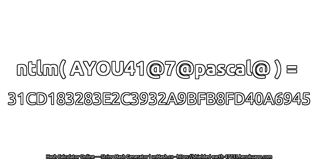 ntlm( AYOU41@7@pascal@ ) = 31CD183283E2C3932A9BFB8FD40A6945 | unHash.co