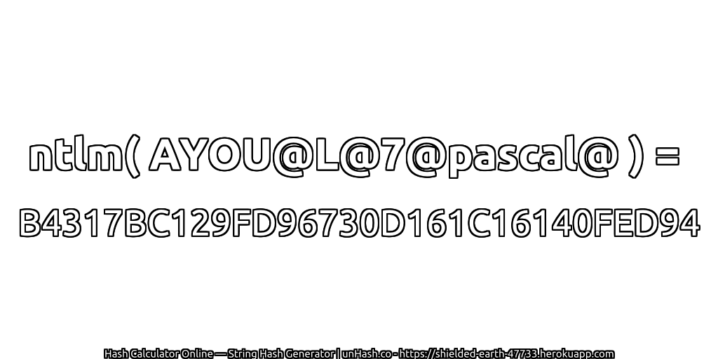 ntlm( AYOU@L@7@pascal@ ) = B4317BC129FD96730D161C16140FED94 | unHash.co