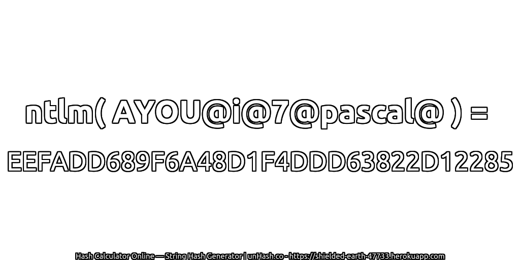 ntlm( AYOU@i@7@pascal@ ) = EEFADD689F6A48D1F4DDD63822D12285 | unHash.co