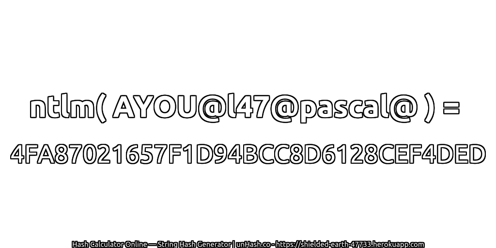 ntlm( AYOU@l47@pascal@ ) = 4FA87021657F1D94BCC8D6128CEF4DED | unHash.co