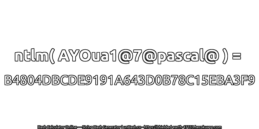 ntlm( AYOua1@7@pascal@ ) = B4804DBCDE9191A643D0B78C15EBA3F9 | unHash.co