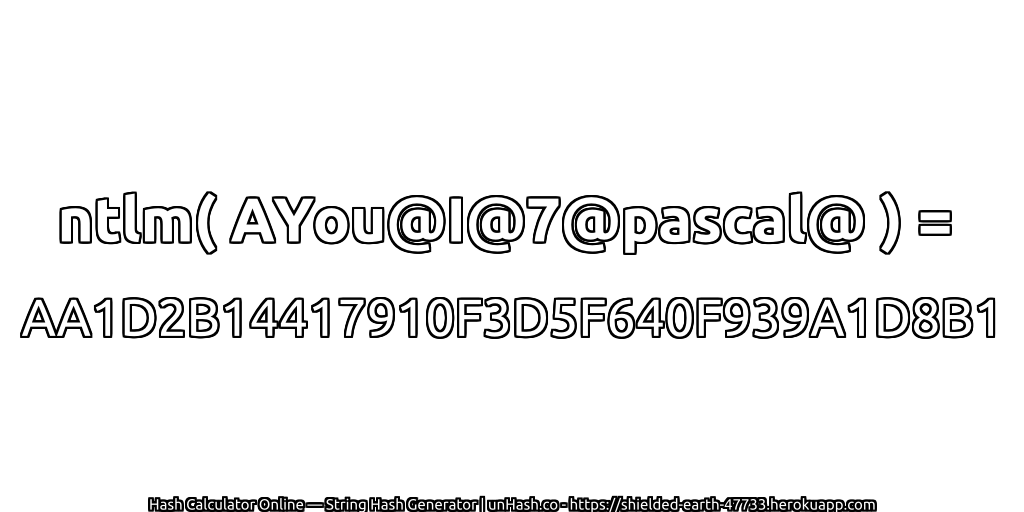 ntlm( AYou@I@7@pascal@ ) = AA1D2B14417910F3D5F640F939A1D8B1 | unHash.co